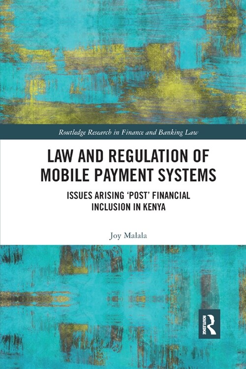 Law and Regulation of Mobile Payment Systems : Issues arising ?post? financial inclusion in Kenya (Paperback)