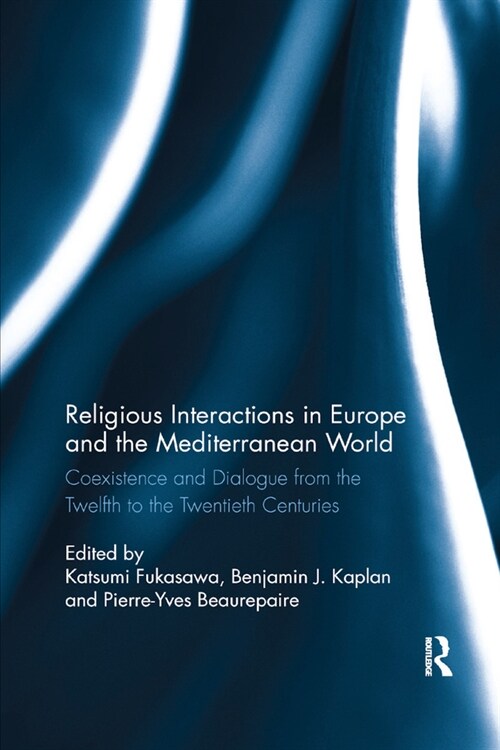 Religious Interactions in Europe and the Mediterranean World : Coexistence and Dialogue from the 12th to the 20th Centuries (Paperback)