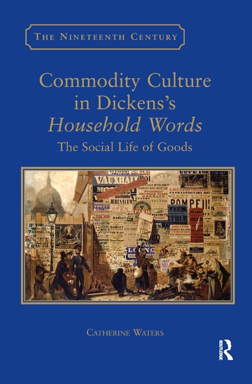Commodity Culture in Dickenss Household Words : The Social Life of Goods (Paperback)