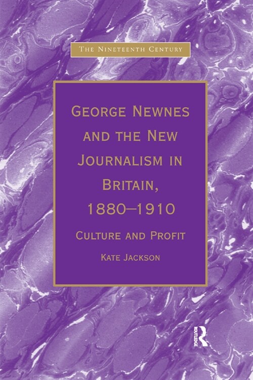 George Newnes and the New Journalism in Britain, 1880–1910 : Culture and Profit (Paperback)