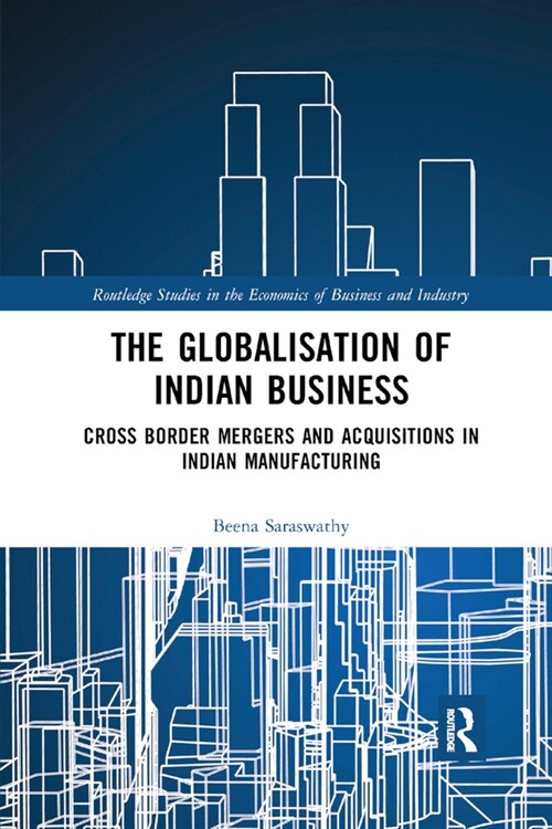The Globalisation of Indian Business : Cross border Mergers and Acquisitions in Indian Manufacturing (Paperback)