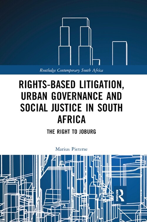 Rights-based Litigation, Urban Governance and Social Justice in South Africa : The Right to Joburg (Paperback)