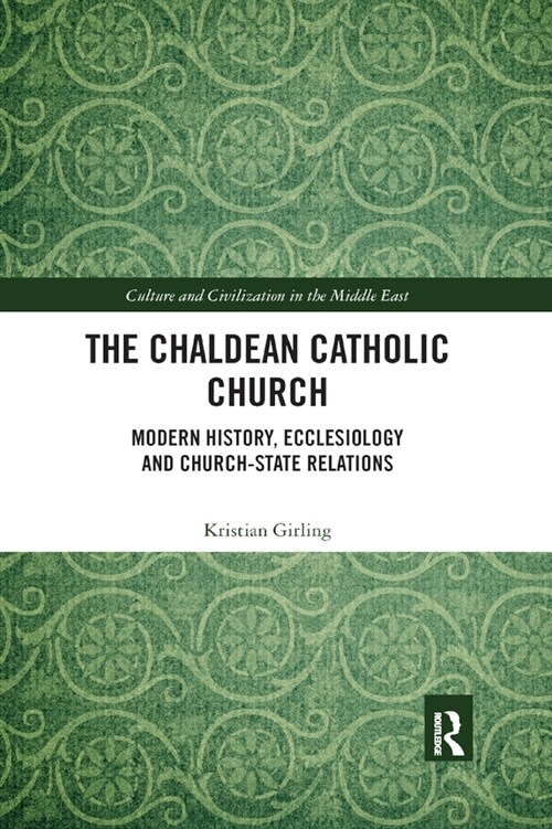The Chaldean Catholic Church : Modern History, Ecclesiology and Church-State Relations (Paperback)