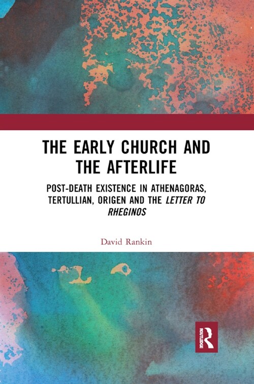 The Early Church and the Afterlife : Post-death existence in Athenagoras, Tertullian, Origen and the Letter to Rheginos (Paperback)