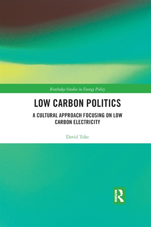 Low Carbon Politics : A Cultural Approach Focusing on Low Carbon Electricity (Paperback)