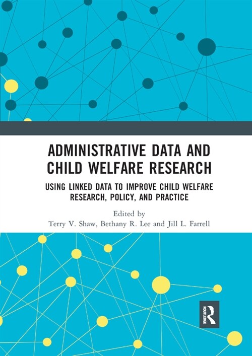 Administrative Data and Child Welfare Research : Using Linked Data to Improve Child Welfare Research, Policy, and Practice (Paperback)