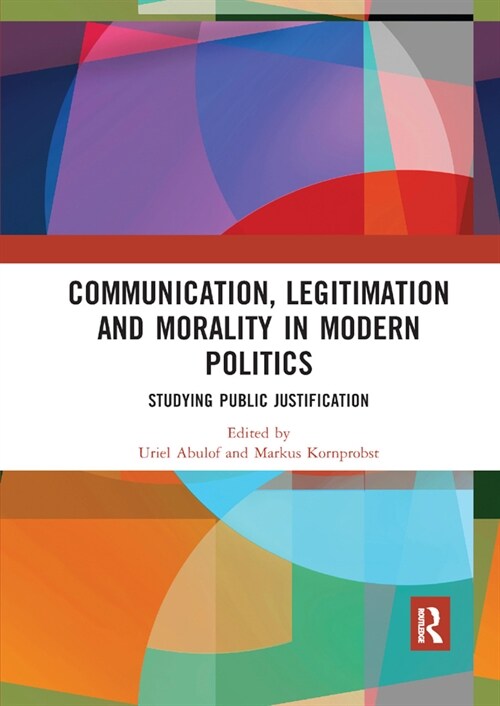 Communication, Legitimation and Morality in Modern Politics : Studying Public Justification (Paperback)