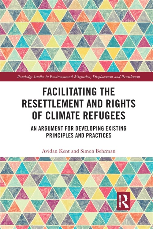 Facilitating the Resettlement and Rights of Climate Refugees : An Argument for Developing Existing Principles and Practices (Paperback)