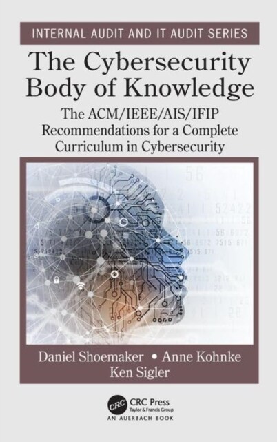 The Cybersecurity Body of Knowledge : The ACM/IEEE/AIS/IFIP Recommendations for a Complete Curriculum in Cybersecurity (Hardcover)