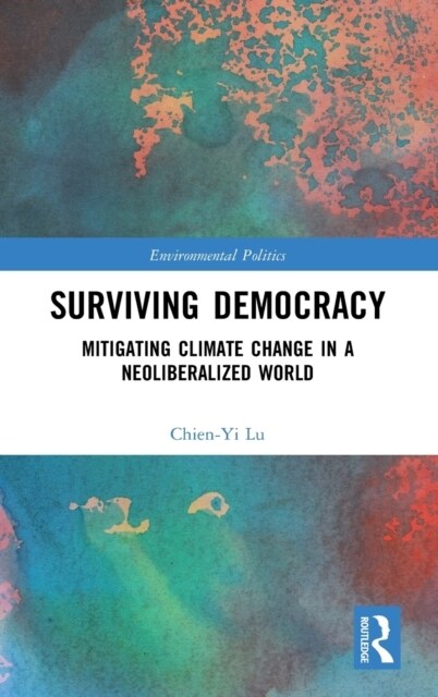 Surviving Democracy : Mitigating Climate Change in a Neoliberalized World (Hardcover)