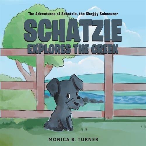 Schatzie Explores The Creek: The Adventures of Schatzie, the Shaggy Schnauzer (Paperback)