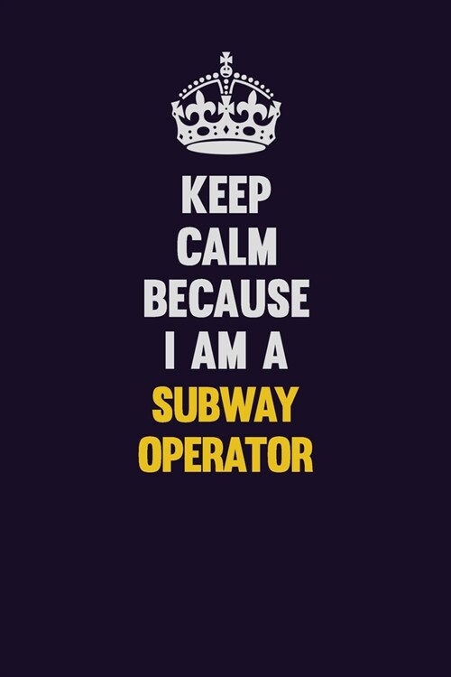 Keep Calm Because I Am A Subway Operator: Motivational and inspirational career blank lined gift notebook with matte finish (Paperback)