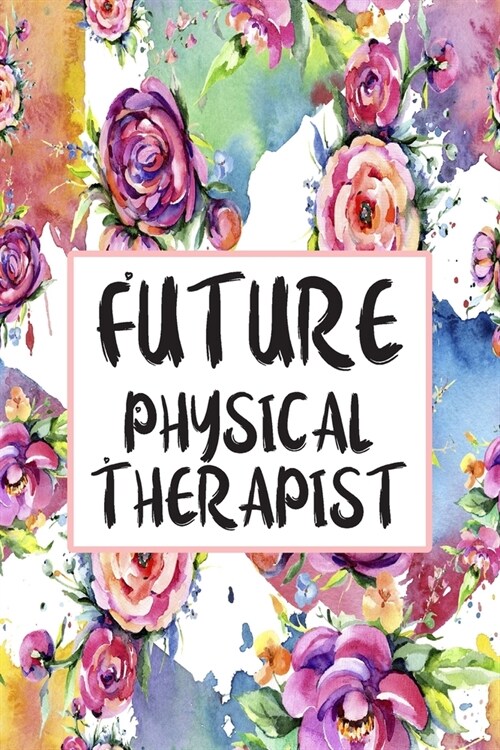 Future Physical Therapist: Weekly Planner For Physical Therapist 12 Month Floral Calendar Schedule Agenda Organizer (Paperback)