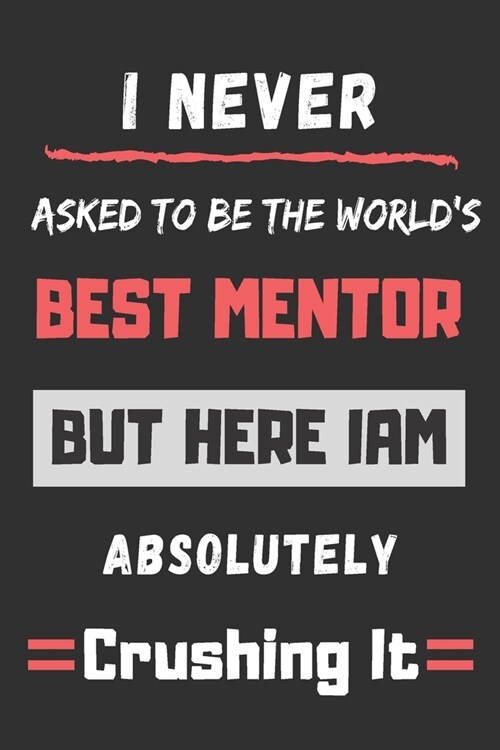 i never asked to be the worlds best mentor: funny office notebook (Paperback)