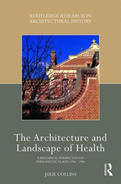 The Architecture and Landscape of Health : A Historical Perspective on Therapeutic Places 1790-1940 (Hardcover)
