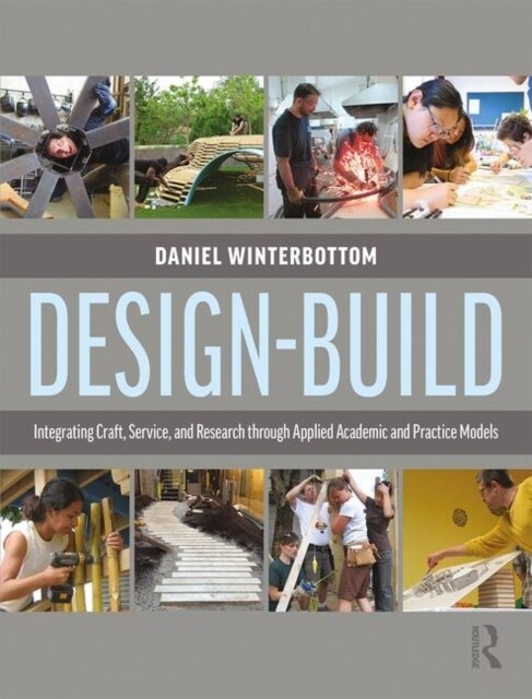 Design-Build : Integrating Craft, Service, and Research through Applied Academic and Practice Models (Hardcover)