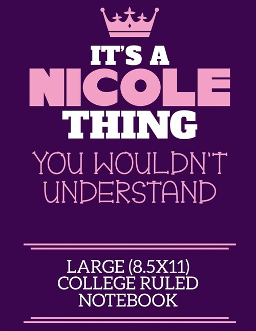 Its A Nicole Thing You Wouldnt Understand Large (8.5x11) College Ruled Notebook: A cute notebook or notepad to write in for any book lovers, doodle (Paperback)