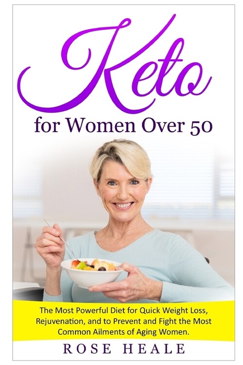 Keto for Women Over 50: The Most Powerful Diet for Quick Weight Loss, Rejuvenation, and to Prevent and Fight the Most Common Ailments of Aging (Paperback)