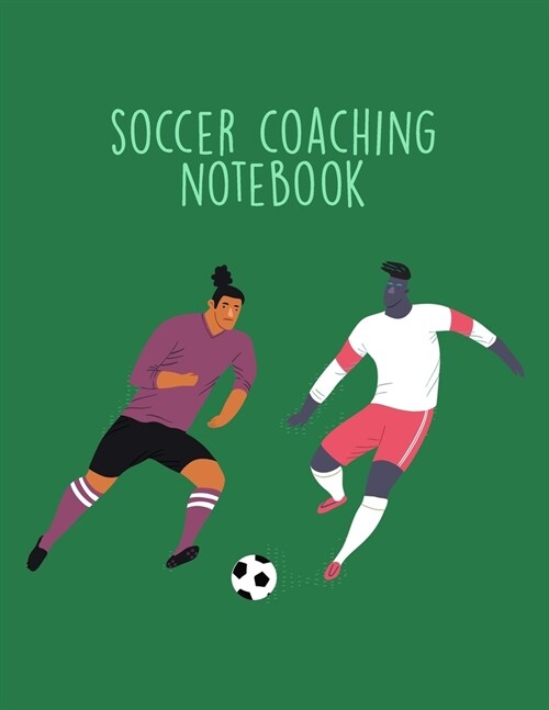 Soccer Coaching Notebook: Organizer and Planner for Coaches Featuring Calendar, Roster, and Blank Field Pages (Paperback)