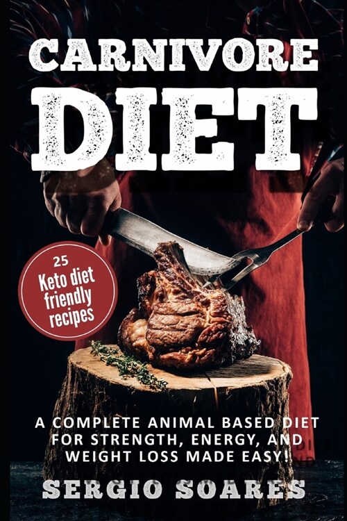 Carnivore Diet: A Complete Animal Based Diet For Strength, Energy, And Weight Loss Made Easy (Paperback)