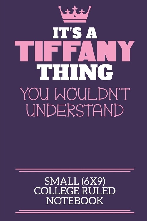 Its A Tiffany Thing You Wouldnt Understand Small (6x9) College Ruled Notebook: A cute notebook or notepad to write in for any book lovers, doodle wr (Paperback)