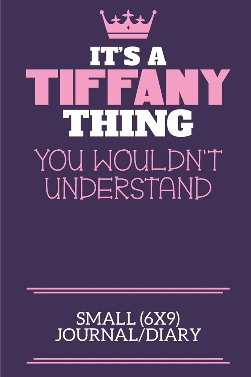 Its A Tiffany Thing You Wouldnt Understand Small (6x9) Journal/Diary: A cute notebook or notepad to write in for any book lovers, doodle writers and (Paperback)