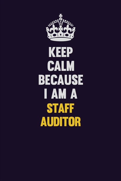 Keep Calm Because I Am A Staff Auditor: Motivational and inspirational career blank lined gift notebook with matte finish (Paperback)