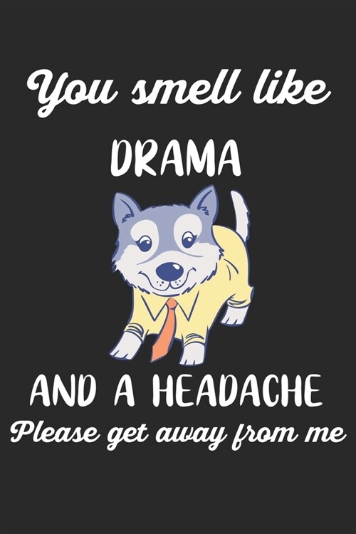 You Smell Like Drama And A Headache Please Get Away From Me: Siberian Husky. Blank Composition Notebook to Take Notes at Work. Plain white Pages. Bull (Paperback)