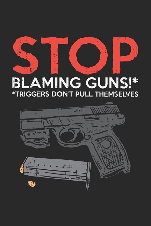 Stop Blaming Guns Triggers Dont Pull Themselves: Pro Gun Second Amendment. Blank Composition Notebook to Take Notes at Work. Plain white Pages. Bulle (Paperback)