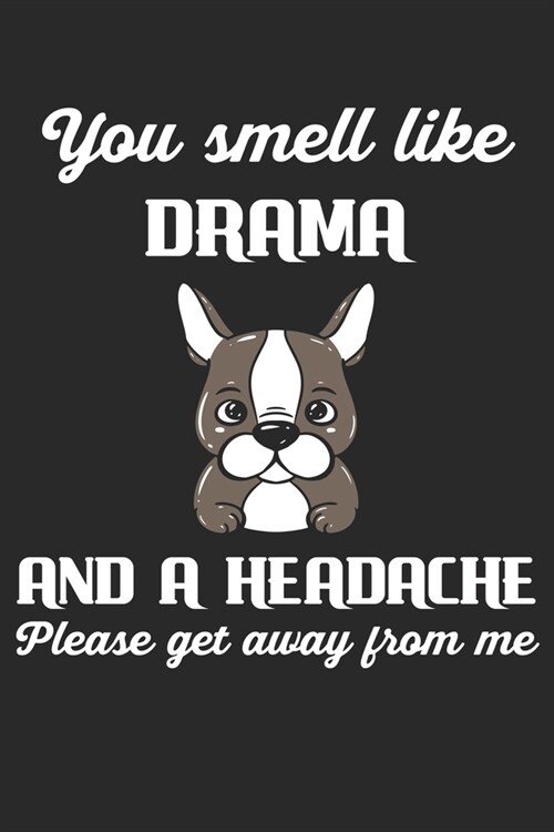 You Smell Like Drama And A Headache Please Get Away From Me: Cute Dog French Bulldog Puppy. Blank Composition Notebook to Take Notes at Work. Plain wh (Paperback)