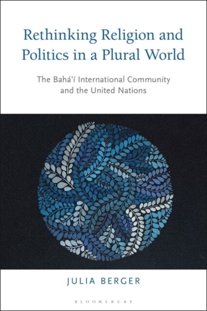 Rethinking Religion and Politics in a Plural World : The Baha’i International Community and the United Nations (Hardcover)