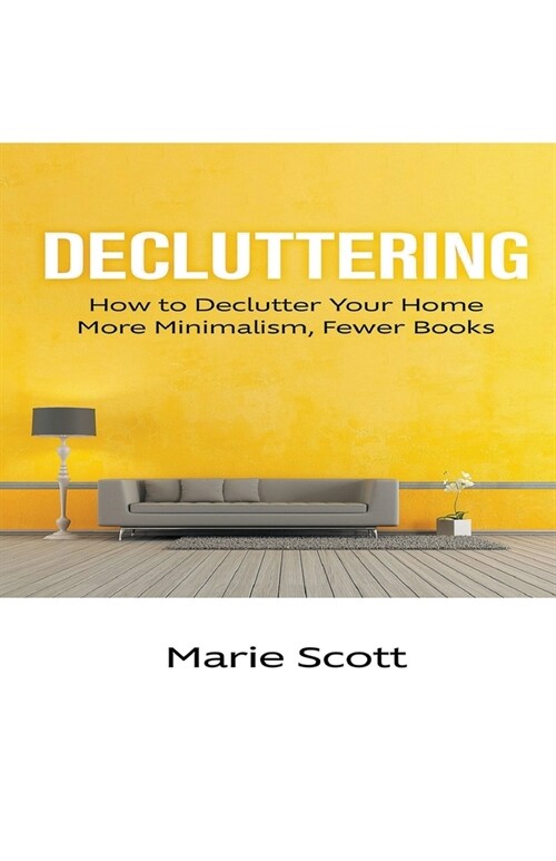 Decluttering: How to Declutter Your Home More Minimalism, Fewer Books (Paperback)