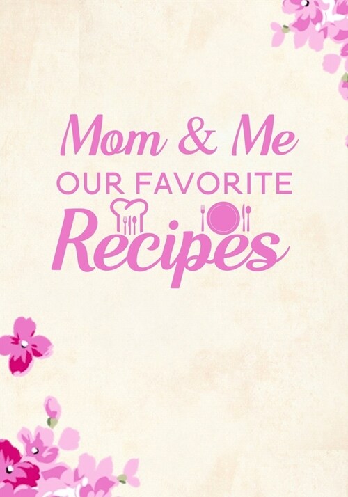 Mom & Me Our Favorite Recipes: Blank Recipe Journal to Write in Favorite Recipes and Meals, Blank Recipe Book and Cute Personalized Empty Cookbook, G (Paperback)