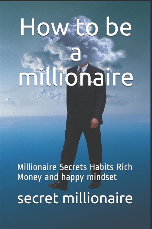 How to be a millionaire: Millionaire Secrets Habits Rich Money and happy mindset (Paperback)