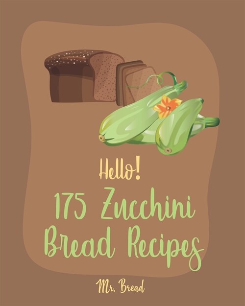 Hello! 175 Zucchini Bread Recipes: Best Zucchini Bread Cookbook Ever For Beginners [Pineapple Recipe, Carrot Cake Cookbook, Lemon Vegetable Cookbook, (Paperback)