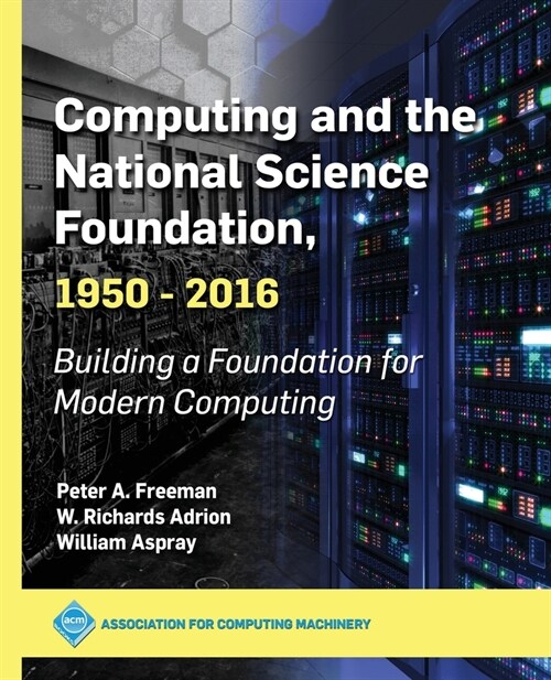 Computing and the National Science Foundation, 1950-2016: Building a Foundation for Modern Computing (Paperback)