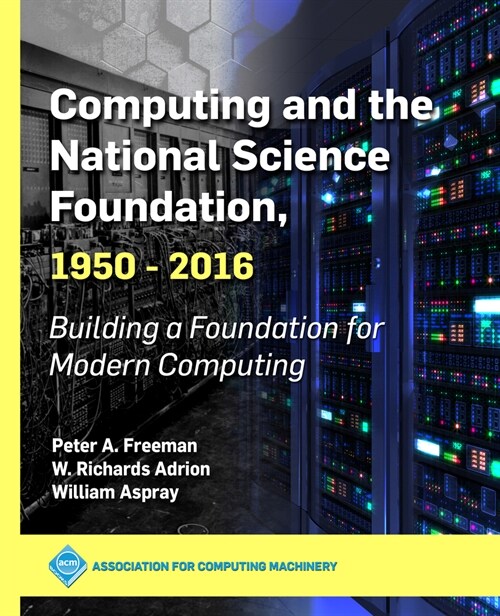Computing and the National Science Foundation, 1950-2016: Building a Foundation for Modern Computing (Hardcover)