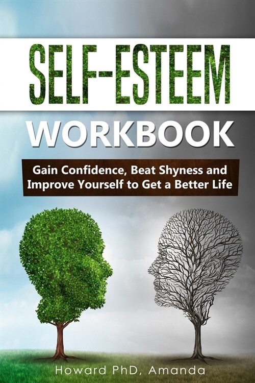 Self-Esteem Workbook: Gain Confidence, Beat Shyness and Improve Yourself to Get a Better Life (Paperback)