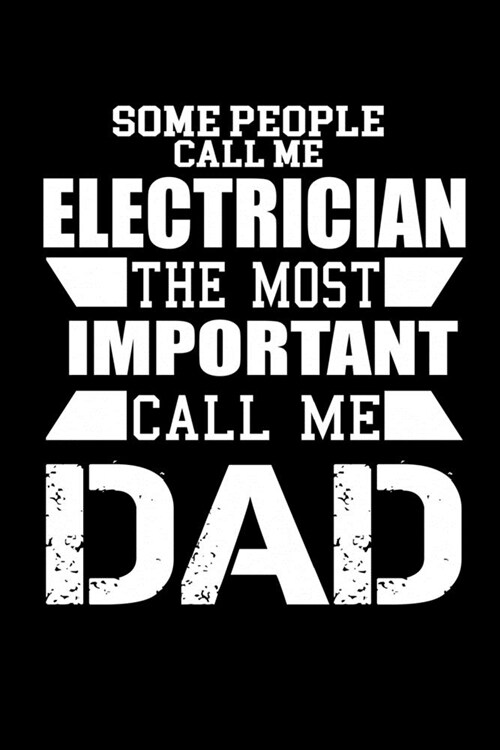 Some People Call Me An Electrician, The Most Important Call Me Dad: Food Journal - Track Your Meals - Eat Clean And Fit - Breakfast Lunch Diner Snacks (Paperback)