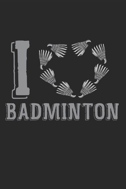 I Love Badminton: Notebook A5 Size, 6x9 inches, 120 lined Pages, Badminton Sports Shuttlecock Love Heart (Paperback)