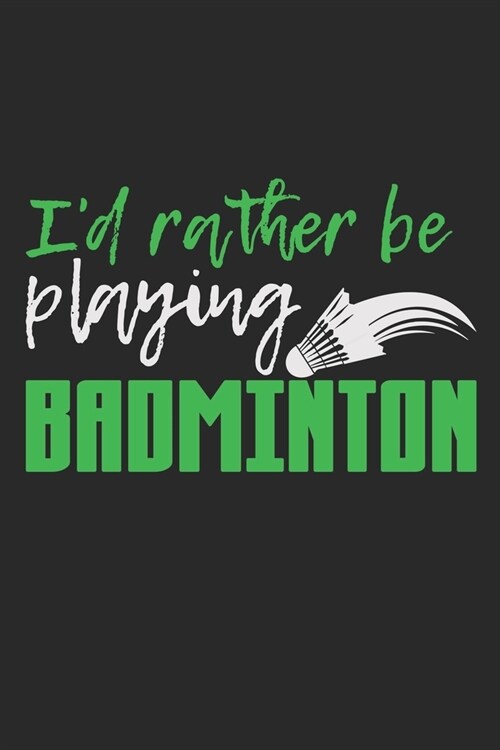 Id Rather Be Playing Badminton: Notebook A5 Size, 6x9 inches, 120 lined Pages, Badminton Sports Shuttlecock Funny Quote (Paperback)