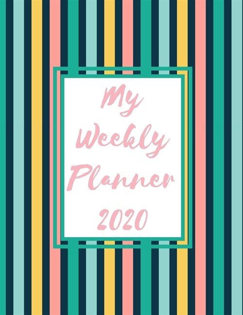 My Weekly Planner 2020: 2020 Year At A Glance Two Page Monthly Spreads Two Page Weekly Spreads with Horizontal View Navy pink blue and yellow (Paperback)