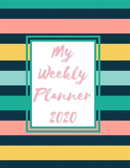 My Weekly Planner 2020: 2020 Year At A Glance Two Page Monthly Spreads Two Page Weekly Spreads with Horizontal View Navy pink blue and yellow (Paperback)