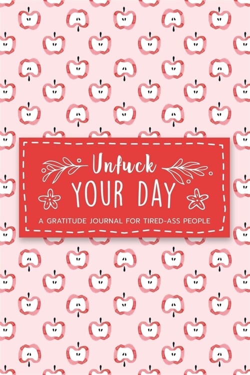 Unfuck Your Day: A Gratitude Journal for Tired-Ass People. Daily Inspirational Quotes Notebook. A Perfect Gag Gift For Women and Men. (Paperback)
