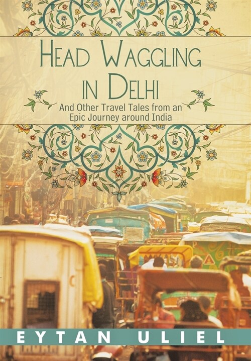 Head Waggling in Delhi: And Other Travel Tales from an Epic Journey Around India (Hardcover)