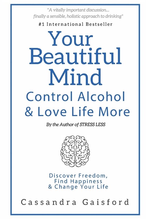 Your Beautiful Mind: Control Alcohol: Discover Freedom, Find Happiness and Change Your Life (Paperback)