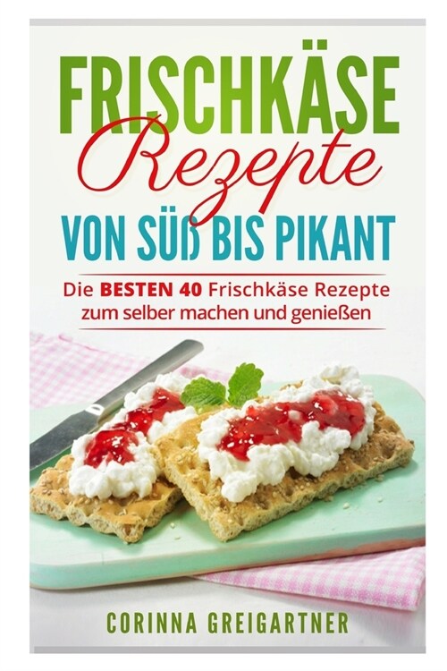 Frischk?e Rezepte von s廻 bis pikant: Die BESTEN 40 Frischk?e Rezepte zum selber machen und genie?n. (Paperback)