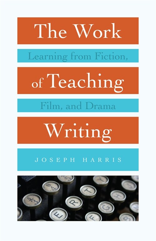 The Work of Teaching Writing: Learning from Fiction, Film, and Drama (Paperback)