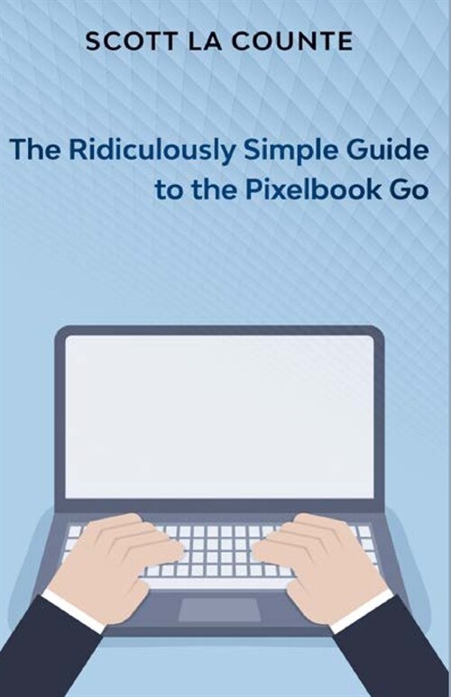 The Ridiculously Simple Guide to Pixel Go, Pixelbook, and Pixel Slate: Getting Started With Chrome OS (Paperback)