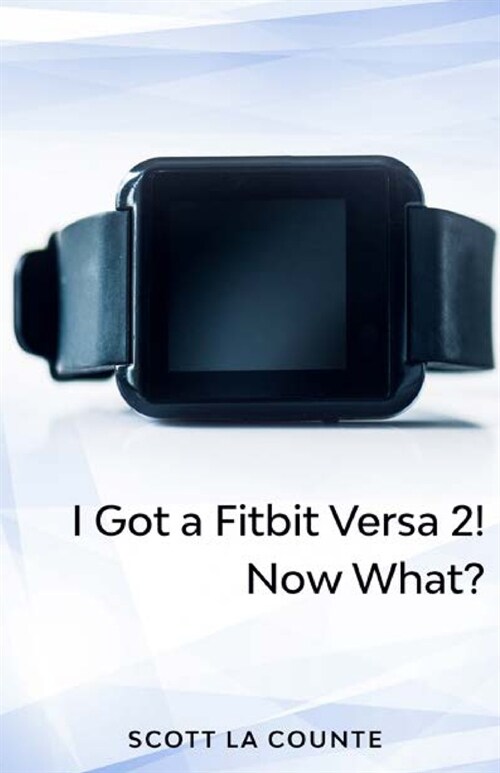 Yout Got a Fitbit Versa 2! Now What?: Getting Started With the Versa 2 (Paperback)